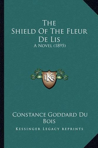 Cover image for The Shield of the Fleur de Lis the Shield of the Fleur de Lis: A Novel (1895) a Novel (1895)