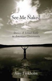 Cover image for See Me Naked: Stories of Sexual Exile in American Christianity