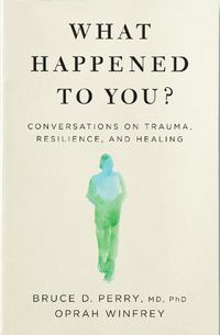 Cover image for What Happened to You?: Conversations on Trauma, Resilience, and Healing