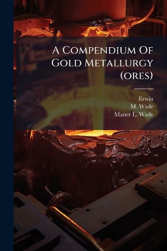 Cover image for A Compendium Of Gold Metallurgy (ores)