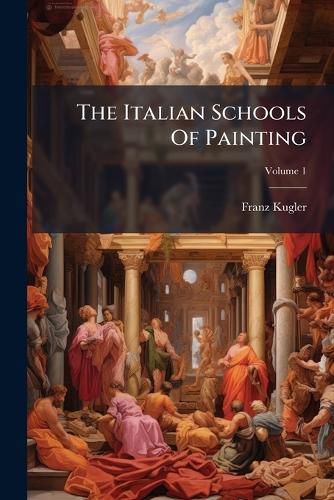 Cover image for The Italian Schools Of Painting, Volume 1...