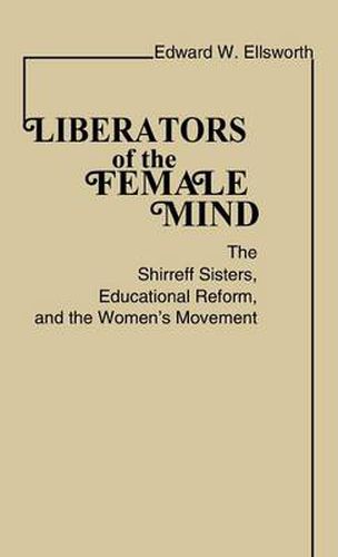 Cover image for Liberators of the Female Mind: The Shirreff Sisters, Educational Reform, and the Women's Movement