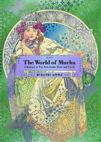 Cover image for The World of Mucha: A Journey to Two Fairylands: Paris and Czech