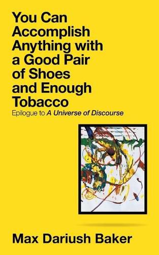 Cover image for You Can Accomplish Anything with a Good Pair of Shoes and Enough Tobacco: Epilogue to a Universe of Discourse