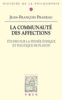 Cover image for La Communaute Des Affections: Etudes Sur La Pensee Ethique Et Politique de Platon