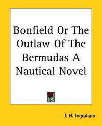 Cover image for Bonfield Or The Outlaw Of The Bermudas A Nautical Novel