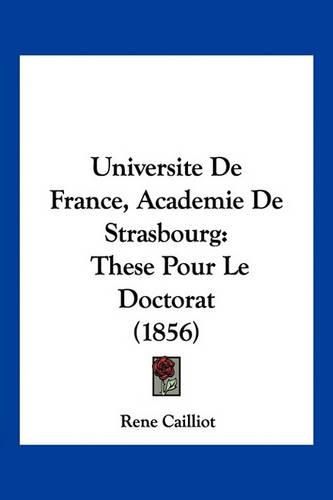 Cover image for Universite de France, Academie de Strasbourg: These Pour Le Doctorat (1856)