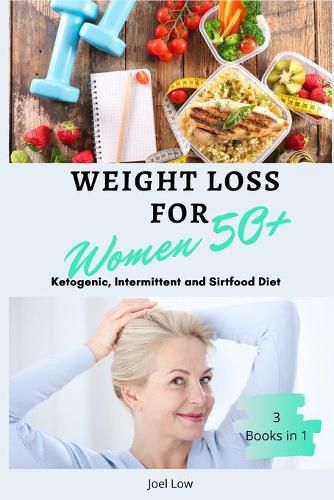 Cover image for Weight Loss for Women Over 50 3 Books in 1: The Complete Guide to Slimming Down Fast, Following a Healthy and Natural Lifestyle. Includes Delicious Easy and Quick to Prepare Recipes, Shopping List, 4-Week Meal Plan and Diet-Specific Exercises.