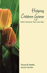 Cover image for Helping Children Grieve, revised edition: When Someone They Love Dies