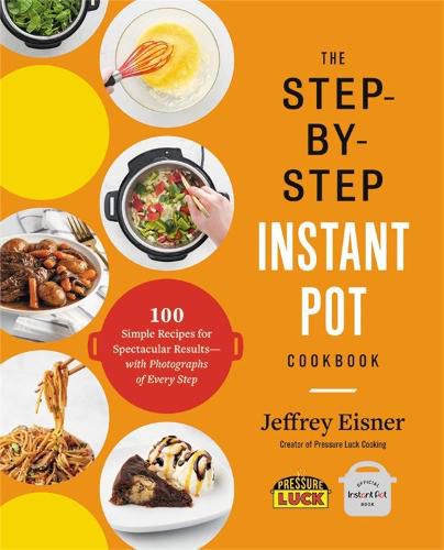 Cover image for The Step-by-Step Instant Pot Cookbook: 100 Simple Recipes for Spectacular Results--with Photographs of Every Step