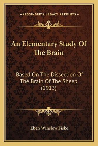 Cover image for An Elementary Study of the Brain: Based on the Dissection of the Brain of the Sheep (1913)