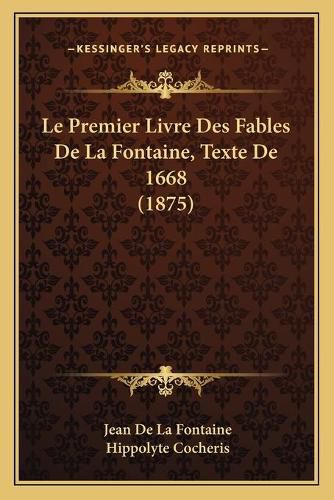 Le Premier Livre Des Fables de La Fontaine, Texte de 1668 (1875)