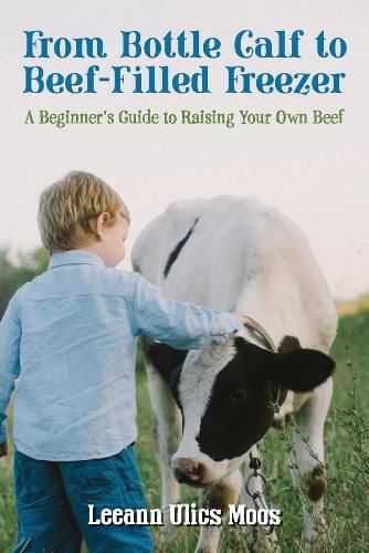 Cover image for From Bottle Calf to Beef Filled Freezer: A Beginner's Guide to Raising Your Own Beef