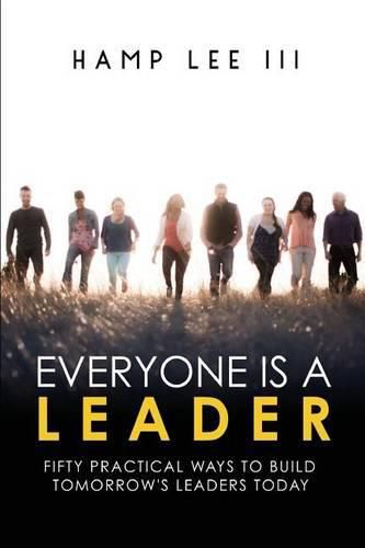 Everyone Is a Leader: Fifty Practical Ways to Build Tomorrow's Leaders Today