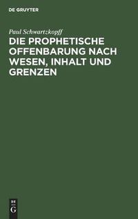 Cover image for Die Prophetische Offenbarung Nach Wesen, Inhalt Und Grenzen: Unter Dem Gesichtspunkte Der Alttestamentlichen Weissagung Geschichtlich Und Psychologisch Untersucht