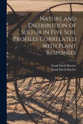 Cover image for Nature and Distribution of Sulfur in Five Soil Profiles Correlated With Plant Responses