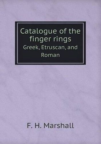 Cover image for Catalogue of the finger rings Greek, Etruscan, and Roman