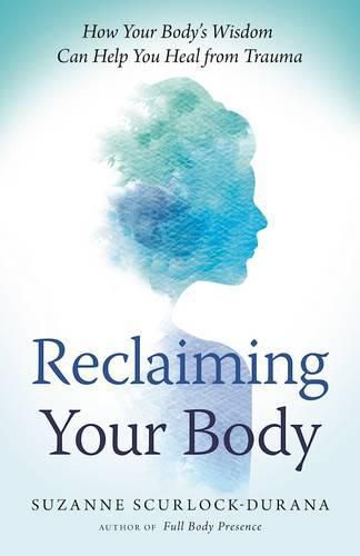 Cover image for Reclaiming Your Body: How Your Body's Wisdom Can Help You Heal from Trauma