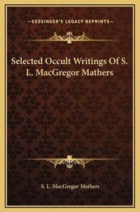 Cover image for Selected Occult Writings of S. L. MacGregor Mathers