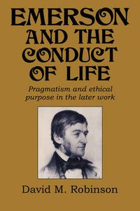 Cover image for Emerson and the Conduct of Life: Pragmatism and Ethical Purpose in the Later Work