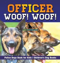 Cover image for Officer Woof! Woof! Police Dogs Book for Kids Children's Dog Books