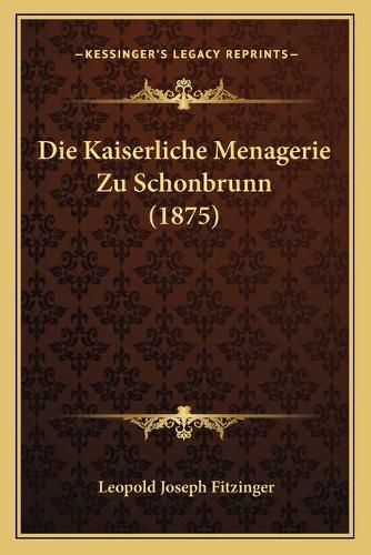 Die Kaiserliche Menagerie Zu Schonbrunn (1875)