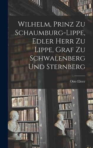 Cover image for Wilhelm, Prinz zu Schaumburg-Lippe, Edler Herr zu Lippe, Graf zu Schwalenberg und Sternberg