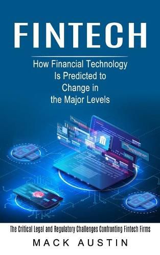 Cover image for Fintech: How Financial Technology Is Predicted to Change in the Major Levels (The Critical Legal and Regulatory Challenges Confronting Fintech Firms)