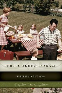 Cover image for The Golden Dream: Suburbia in the 1970s