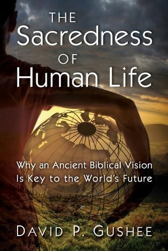 Cover image for Sacredness of Human Life: Why an Ancient Biblical Vision Is Key to the World's Future