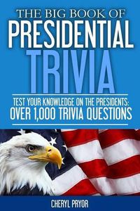 Cover image for The Big Book Of Presidential Trivia: Test your knowlege on the Presidents: Over 1,000 trivia questions