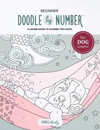 Cover image for Doodle by Number for Dog Lovers: A Canine Guide to Calming the Chaos