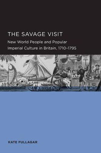 Savage Visit: New World People and Popular Imperial Culture in Britain, 1710-1795