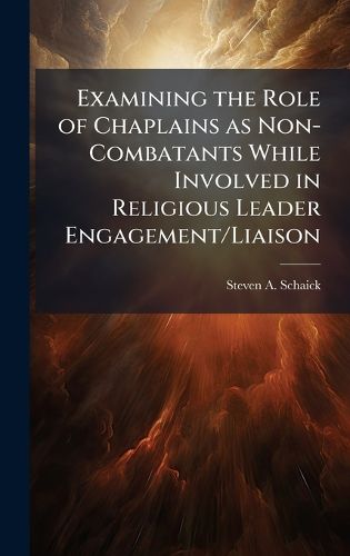 Cover image for Examining the Role of Chaplains as Non-Combatants While Involved in Religious Leader Engagement/Liaison