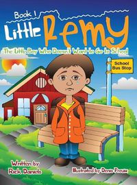 Cover image for Little Remy The Little Boy Who Doesn't Want to Go to School