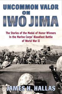 Cover image for Uncommon Valor on Iwo Jima: The Story of the Medal of Honor Winners in the Marine Corps' Bloodiest Battle of World War II