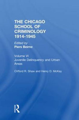 THE CHICAGO SCHOOL CRIMINOLOGY Volume 6: Juvenile Delinquency and Urban Areas by Clifford Shaw and Henry D. McKay