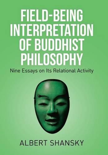 Cover image for Field-Being Interpretation of Buddhist Philosophy: Nine Essays on Its Relational Activity