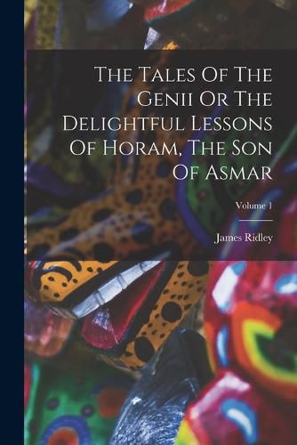 Cover image for The Tales Of The Genii Or The Delightful Lessons Of Horam, The Son Of Asmar; Volume 1