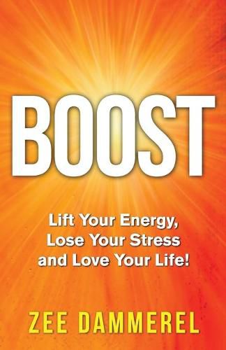 Cover image for Boost: Lift Your Energy, Lose Your Stress, and Love Your Life!