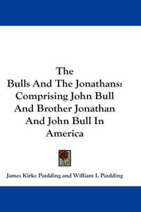 Cover image for The Bulls and the Jonathans: Comprising John Bull and Brother Jonathan and John Bull in America