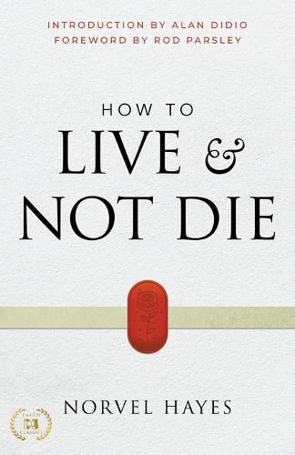 How to Live and Not Die: Activating God's Miracle Power for Healing, Health, and Total Victory