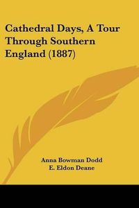 Cover image for Cathedral Days, a Tour Through Southern England (1887)