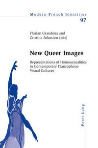 Cover image for New Queer Images: Representations of Homosexualities in Contemporary Francophone Visual Cultures