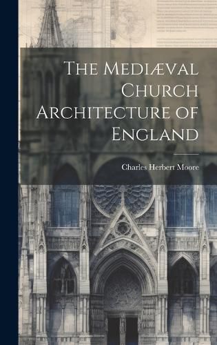 The Mediaeval Church Architecture of England