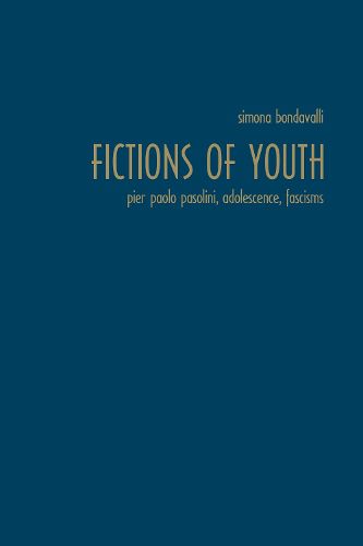Fictions of Youth: Pier Paolo Pasolini, Adolescence, Fascisms
