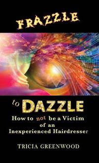 Cover image for Frazzle to Dazzle: How to Not Be a Victim of an Inexperienced Hairdresser