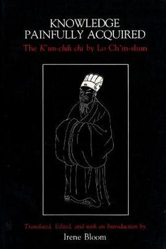 Cover image for Knowledge Painfully Acquired: The K'un-chih Chi of Lo Ch'in-shun