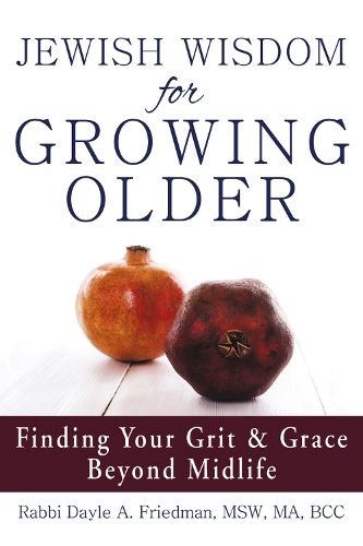 Cover image for Jewish Wisdom for Growing Older: Finding Your Grit and Grace Beyond Midlife