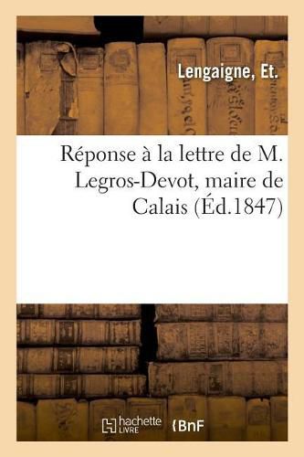 Cover image for Reponse A La Lettre de M. Legros-Devot, Maire de Calais